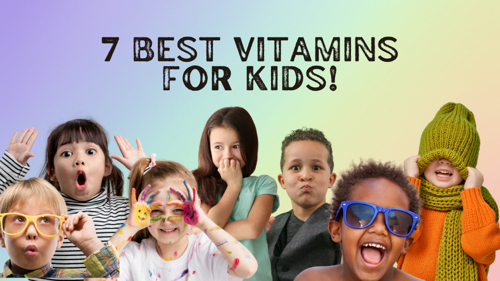 7 Best Vitamins for Kids!